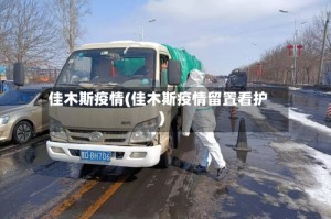佳木斯疫情(佳木斯疫情留置看护)