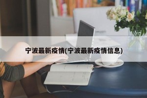 宁波最新疫情(宁波最新疫情信息)