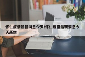 怀仁疫情最新消息今天/怀仁疫情最新消息今天新增