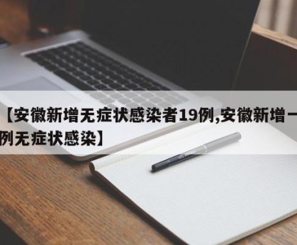 【安徽新增无症状感染者19例,安徽新增一例无症状感染】