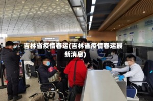 吉林省疫情春运(吉林省疫情春运最新消息)