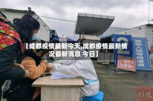 【成都疫情最新今天,成都疫情最新情况最新消息 今日】