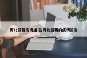 河北最新疫情通报/河北最新的疫情报告