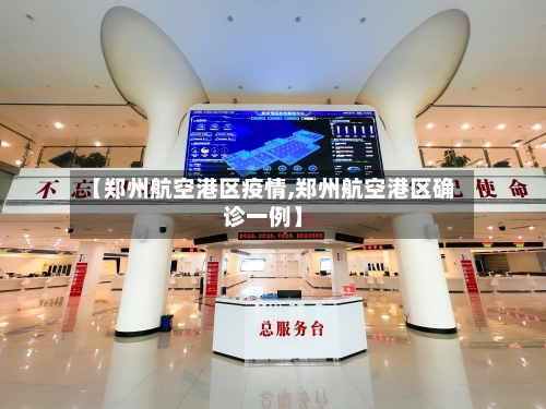 【郑州航空港区疫情,郑州航空港区确诊一例】-第1张图片