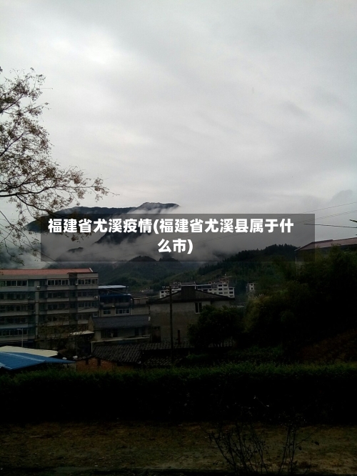 福建省尤溪疫情(福建省尤溪县属于什么市)-第2张图片