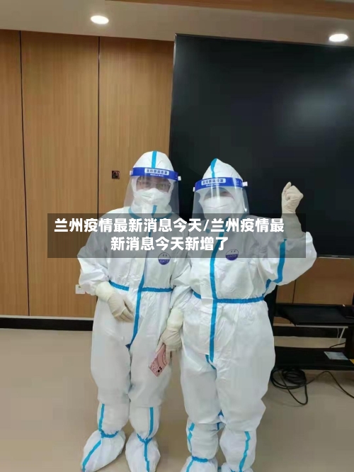 兰州疫情最新消息今天/兰州疫情最新消息今天新增了-第1张图片