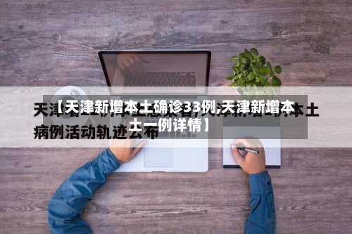 【天津新增本土确诊33例,天津新增本土一例详情】-第2张图片