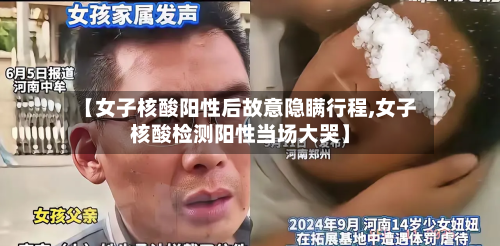 【女子核酸阳性后故意隐瞒行程,女子核酸检测阳性当场大哭】-第2张图片