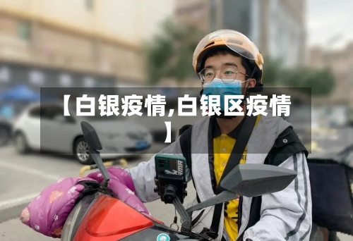 【白银疫情,白银区疫情】-第2张图片