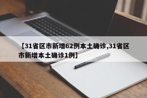 【31省区市新增62例本土确诊,31省区市新增本土确诊1例】