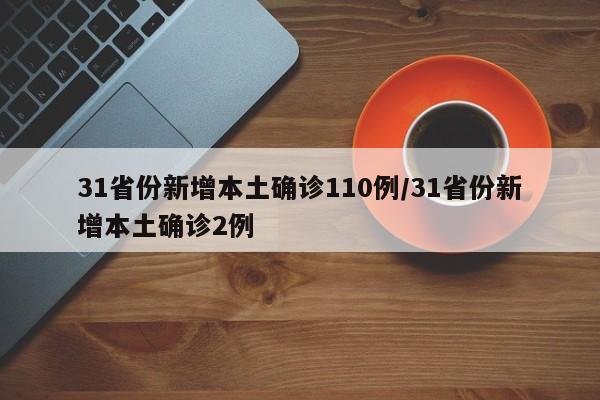 31省份新增本土确诊110例/31省份新增本土确诊2例