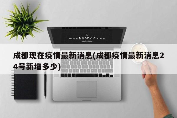 成都现在疫情最新消息(成都疫情最新消息24号新增多少)