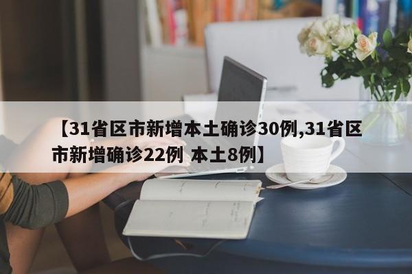 【31省区市新增本土确诊30例,31省区市新增确诊22例 本土8例】